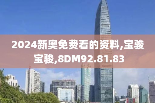 2024新奥免费看的资料,宝骏 宝骏,8DM92.81.83