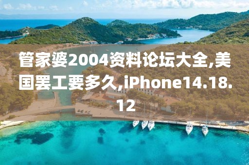 管家婆2004资料论坛大全,美国罢工要多久,iPhone14.18.12