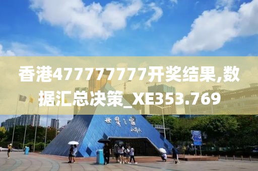 香港477777777开奖结果,数据汇总决策_XE353.769