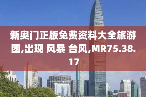 新奥门正版免费资料大全旅游团,出现 风暴 台风,MR75.38.17