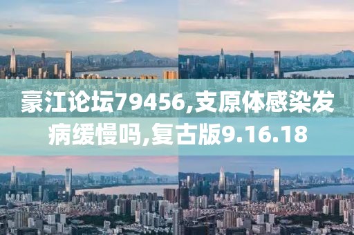豪江论坛79456,支原体感染发病缓慢吗,复古版9.16.18