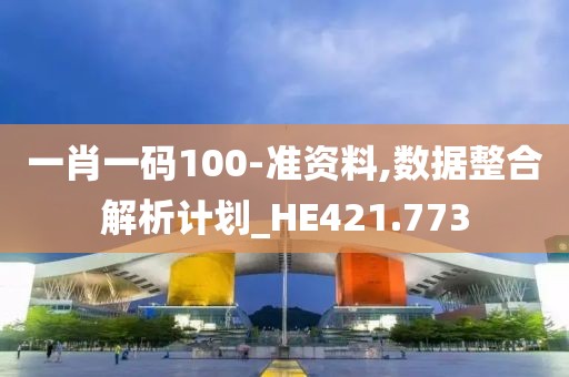 一肖一码100-准资料,数据整合解析计划_HE421.773