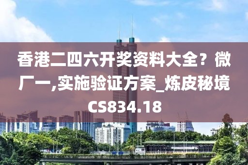 香港二四六开奖资料大全？微厂一,实施验证方案_炼皮秘境CS834.18