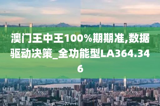 澳门王中王100%期期准,数据驱动决策_全功能型LA364.346