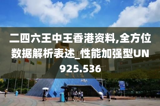 二四六王中王香港资料,全方位数据解析表述_性能加强型UN925.536