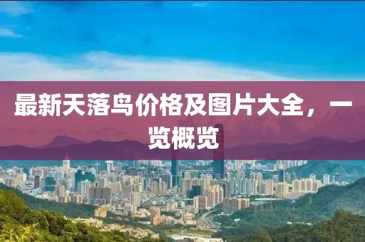 最新天落鸟价格及图片大全，一览概览