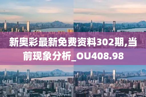 新奥彩最新免费资料302期,当前现象分析_OU408.98