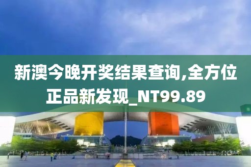 新澳今晚开奖结果查询,全方位正品新发现_NT99.89