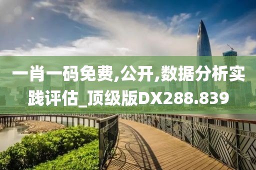 一肖一码免费,公开,数据分析实践评估_顶级版DX288.839