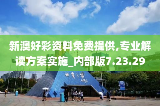 新澳好彩资料免费提供,专业解读方案实施_内部版7.23.29