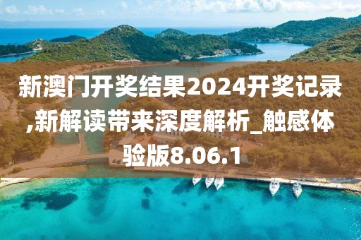 新澳门开奖结果2024开奖记录,新解读带来深度解析_触感体验版8.06.1