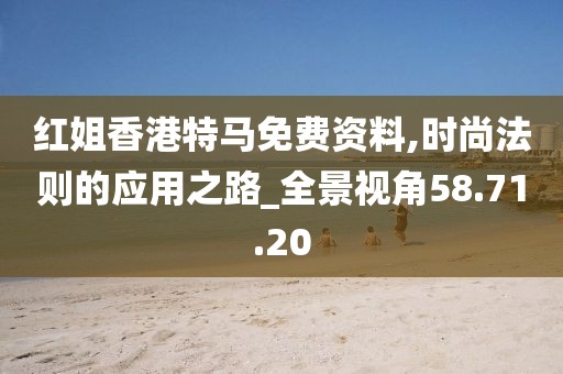 红姐香港特马免费资料,时尚法则的应用之路_全景视角58.71.20
