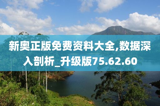 新奥正版免费资料大全,数据深入剖析_升级版75.62.60