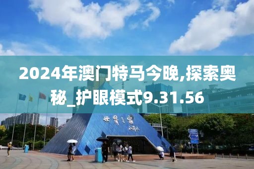 2024年澳门特马今晚,探索奥秘_护眼模式9.31.56