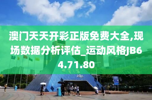 澳门天天开彩正版免费大全,现场数据分析评估_运动风格JB64.71.80