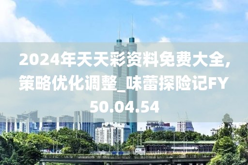 2024年天天彩资料免费大全,策略优化调整_味蕾探险记FY50.04.54