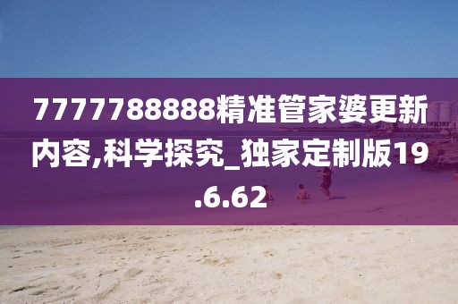 7777788888精准管家婆更新内容,科学探究_独家定制版19.6.62