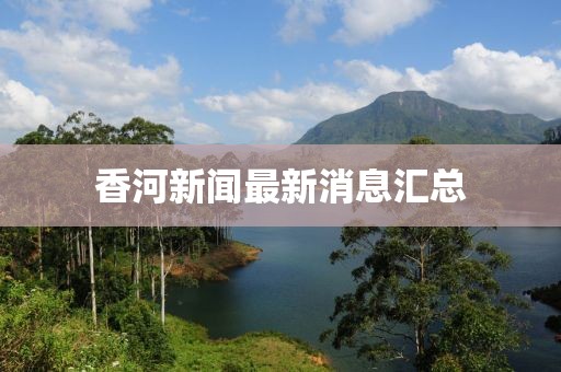 香河新闻最新消息汇总