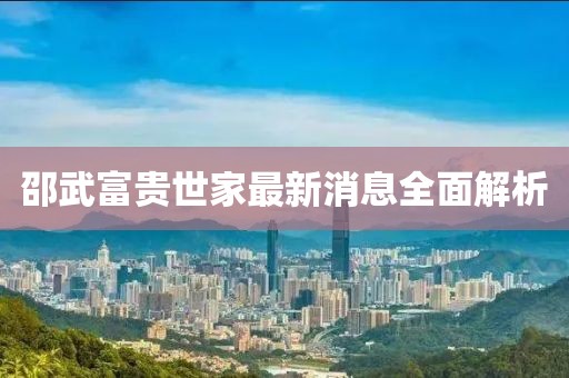 邵武富贵世家最新消息全面解析