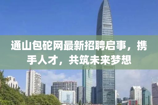 通山包砣网最新招聘启事，携手人才，共筑未来梦想