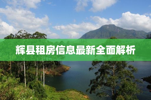 辉县租房信息最新全面解析