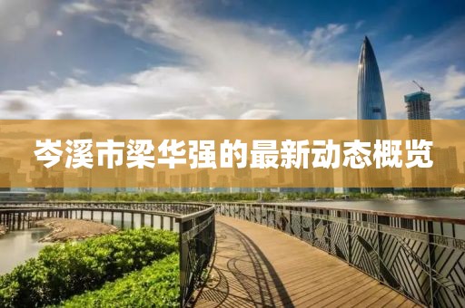 岑溪市梁华强的最新动态概览