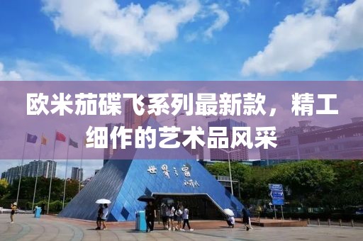 欧米茄碟飞系列最新款，精工细作的艺术品风采