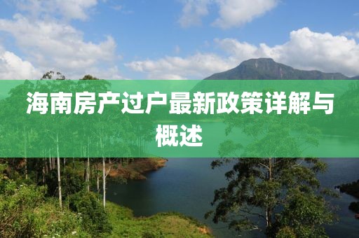 海南房产过户最新政策详解与概述