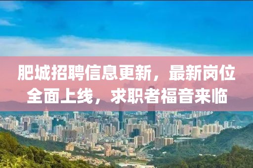 肥城招聘信息更新，最新岗位全面上线，求职者福音来临