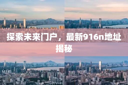 探索未来门户，最新916n地址揭秘