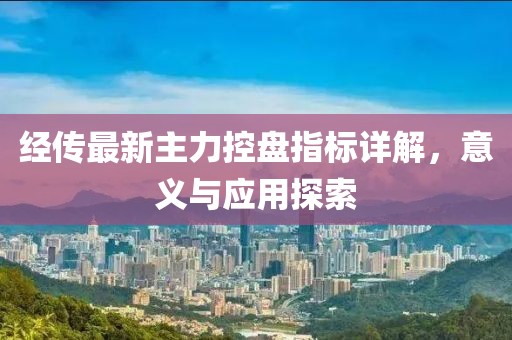 经传最新主力控盘指标详解，意义与应用探索