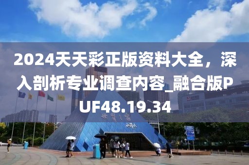 2024天天彩正版资料大全，深入剖析专业调查内容_融合版PUF48.19.34