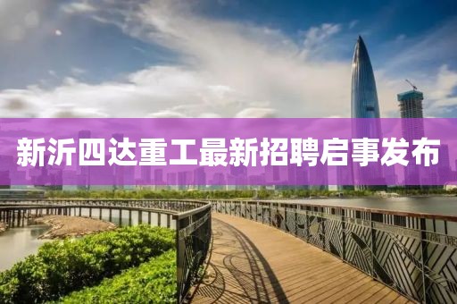 新沂四达重工最新招聘启事发布