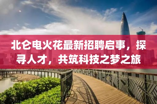 北仑电火花最新招聘启事，探寻人才，共筑科技之梦之旅