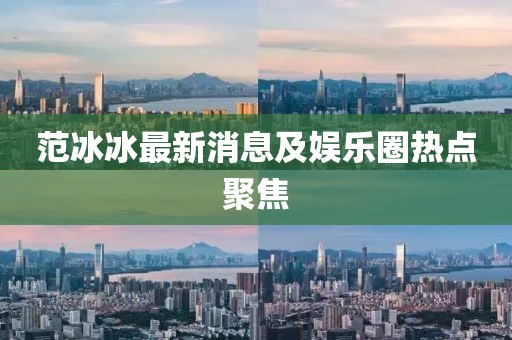 范冰冰最新消息及娱乐圈热点聚焦