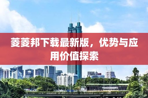 菱菱邦下载最新版，优势与应用价值探索