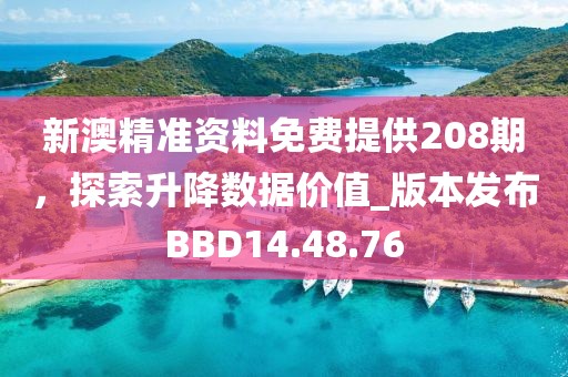 新澳精准资料免费提供208期，探索升降数据价值_版本发布BBD14.48.76