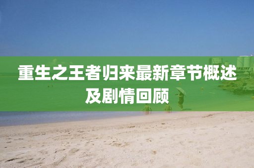 重生之王者归来最新章节概述及剧情回顾
