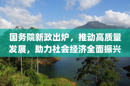 国务院新政出炉，推动高质量发展，助力社会经济全面振兴