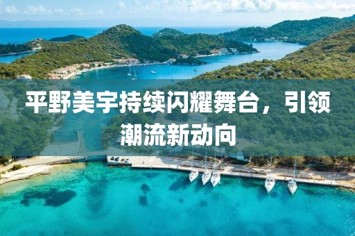 平野美宇持续闪耀舞台，引领潮流新动向