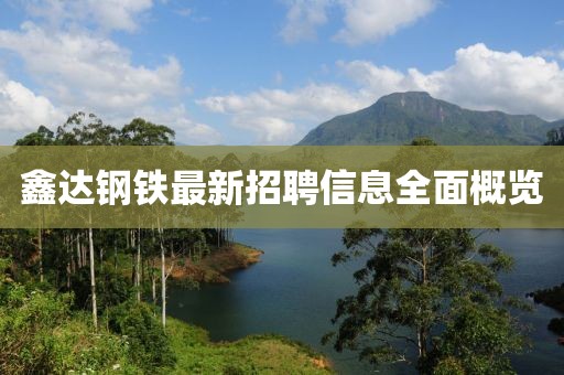 鑫达钢铁最新招聘信息全面概览