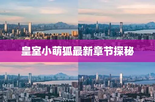 皇室小萌狐最新章节探秘