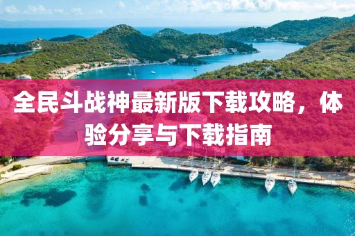 全民斗战神最新版下载攻略，体验分享与下载指南