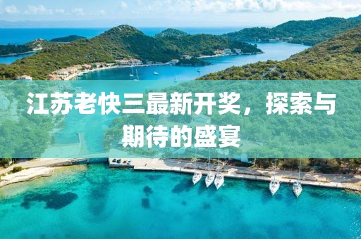 江苏老快三最新开奖，探索与期待的盛宴