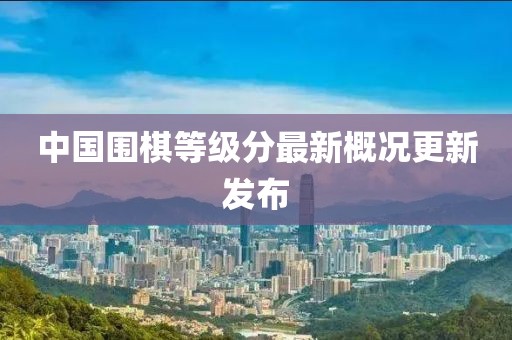 中国围棋等级分最新概况更新发布