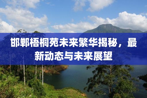 邯郸梧桐苑未来繁华揭秘，最新动态与未来展望