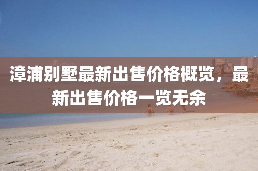 漳浦别墅最新出售价格概览，最新出售价格一览无余
