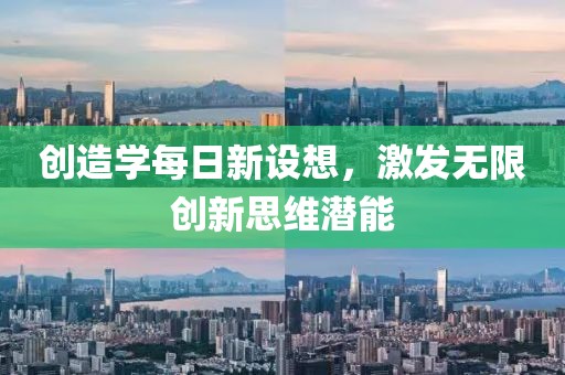 创造学每日新设想，激发无限创新思维潜能