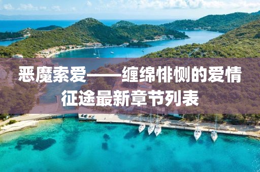 恶魔索爱——缠绵悱恻的爱情征途最新章节列表