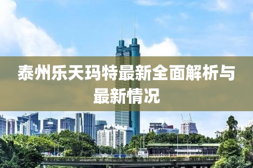 泰州乐天玛特最新全面解析与最新情况